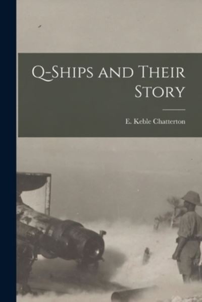Cover for Chatterton E Keble (Edward Keble) · Q-Ships and Their Story (Book) (2022)