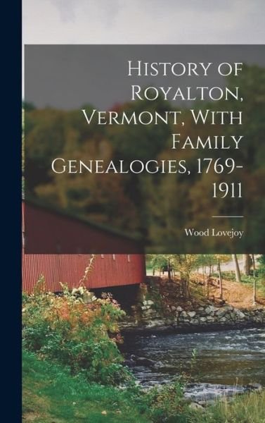 Cover for Wood Lovejoy · History of Royalton, Vermont, with Family Genealogies, 1769-1911 (Book) (2022)