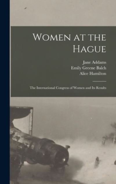 Cover for Emily Greene Balch · Women at the Hague; the International Congress of Women and Its Results (Book) (2022)