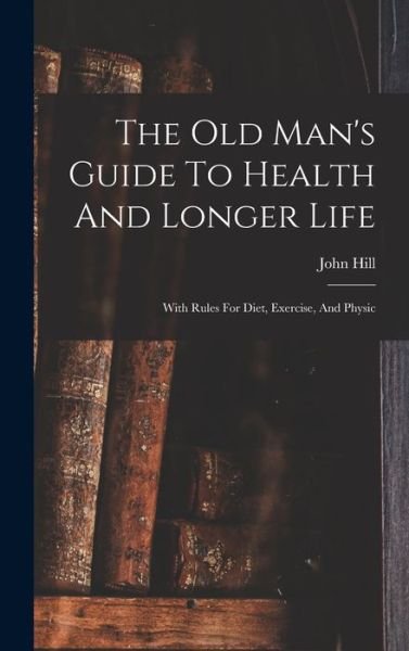 Cover for John Hill · Old Man's Guide to Health and Longer Life (Buch) (2022)