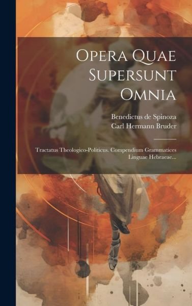 Cover for Benedictus De Spinoza · Opera Quae Supersunt Omnia: Tractatus Theologico-politicus. Compendium Grammatices Linguae Hebraeae... (Hardcover bog) (2023)