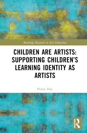 Cover for Hay, Penny (Bath Spa University, UK) · Children are Artists: Supporting Children’s Learning Identity as Artists - Routledge Research in Arts Education (Innbunden bok) (2023)