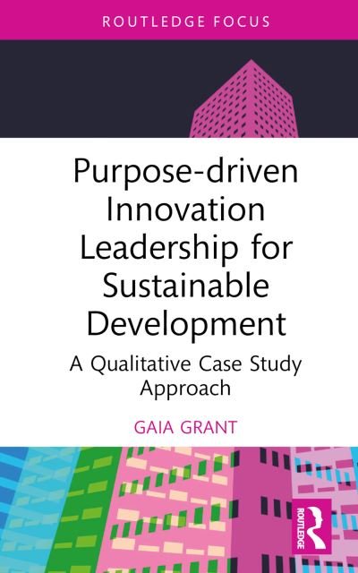 Cover for Gaia Grant · Purpose-driven Innovation Leadership for Sustainable Development: A Qualitative Case Study Approach - Routledge Focus on Business and Management (Inbunden Bok) (2024)