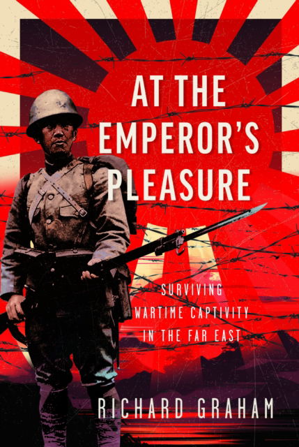 Cover for Richard Graham · At the Emperor's Pleasure: Surviving Wartime Captivity in the Far East (Hardcover Book) (2024)