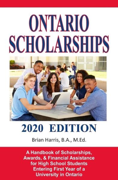 Ontario Scholarships - 2020 Edition: A Handbook of Scholarships, Awards, and Financial Assistance for High School Students Entering First Year of a University in Ontario - Brian Harris - Books - Independently published - 9781090796219 - March 18, 2019