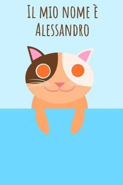 Cover for Mi Chiamo · Il mio nome è Alessandro : Il tuo libro da colorare personale, in modo che tutti conoscano il tuo nome - Quaderno - Libro per ragazzi - Blocco da ... nel design del gatto (Paperback Bog) (2019)