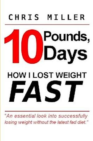 10 Pounds, 10 Days - Chris Miller - Kirjat - Lulu Press, Inc. - 9781105678219 - maanantai 16. huhtikuuta 2012