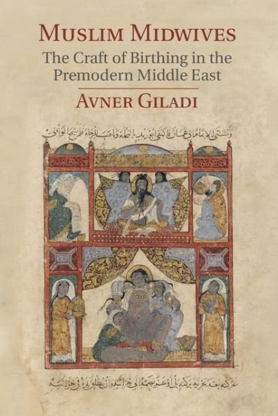Cover for Giladi, Avner (University of Haifa, Israel) · Muslim Midwives: The Craft of Birthing in the Premodern Middle East - Cambridge Studies in Islamic Civilization (Hardcover Book) (2014)