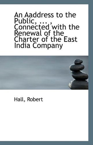 Cover for Hall Robert · An Aaddress to the Public, ... , Connected with the Renewal of the Charter of the East India Company (Paperback Book) (2009)