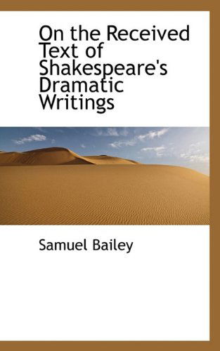 Cover for Samuel Bailey · On the Received Text of Shakespeare's Dramatic Writings (Paperback Book) (2009)