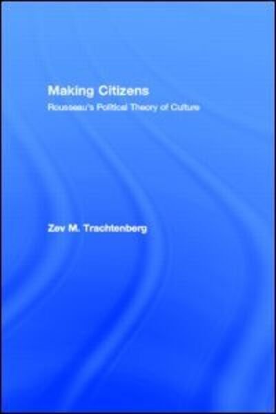 Cover for Zev M. Trachtenberg · Making Citizens: Rousseau's Political Theory of Culture (Paperback Book) (2014)