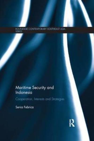 Cover for Febrica, Senia (American Studies Center, Universitas Indonesia, Indonesia) · Maritime Security and Indonesia: Cooperation, Interests and Strategies - Routledge Contemporary Southeast Asia Series (Paperback Book) (2018)