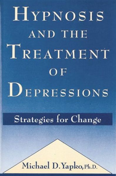 Hypnosis and the Treatment of Depressions: Strategies for Change - Yapko, Michael D., PhD - Books - Taylor & Francis Ltd - 9781138869219 - June 23, 2015