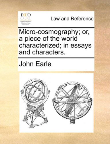 Cover for John Earle · Micro-cosmography; Or, a Piece of the World Characterized; in Essays and Characters. (Paperback Book) (2010)