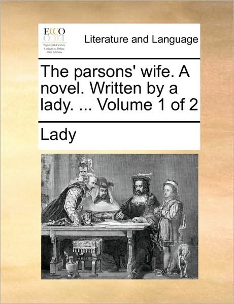 The Parsons' Wife. a Novel. Written by a Lady. ... Volume 1 of 2 - Lady - Boeken - Gale Ecco, Print Editions - 9781170650219 - 29 mei 2010