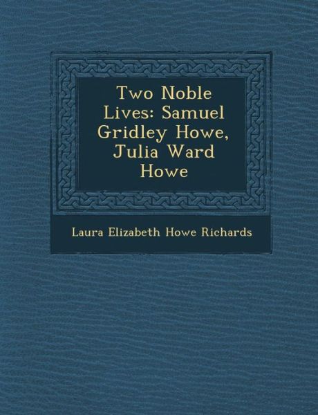 Cover for Laura Elizabeth Howe Richards · Two Noble Lives: Samuel Gridley Howe, Julia Ward Howe (Paperback Book) (2012)