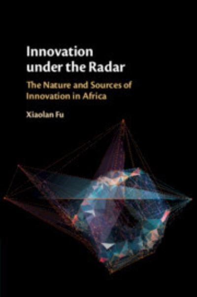 Innovation under the Radar: The Nature and Sources of Innovation in Africa - Fu, Xiaolan (University of Oxford) - Livros - Cambridge University Press - 9781316634219 - 21 de março de 2024