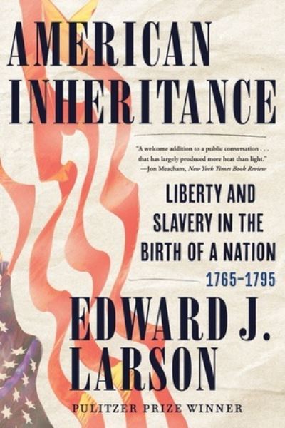 Cover for Larson, Edward J. (Los Angeles, CA) · American Inheritance: Liberty and Slavery in the Birth of a Nation, 1765-1795 (Paperback Book) (2024)