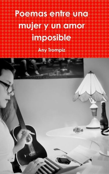 Cover for Any Trompiz · Poemas Entre Una Mujer Y Un Amor Imposible (Innbunden bok) (2015)