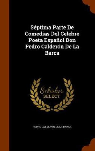 Cover for Pedro Calderon De La Barca · Septima Parte de Comedias del Celebre Poeta Espanol Don Pedro Calderon de La Barca (Innbunden bok) (2015)