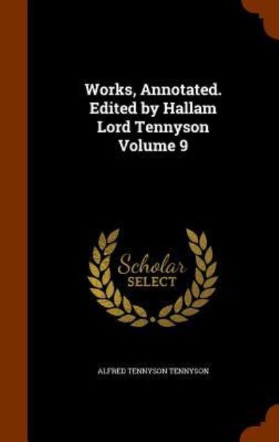 Cover for Lord Alfred Tennyson · Works, Annotated. Edited by Hallam Lord Tennyson Volume 9 (Hardcover Book) (2015)