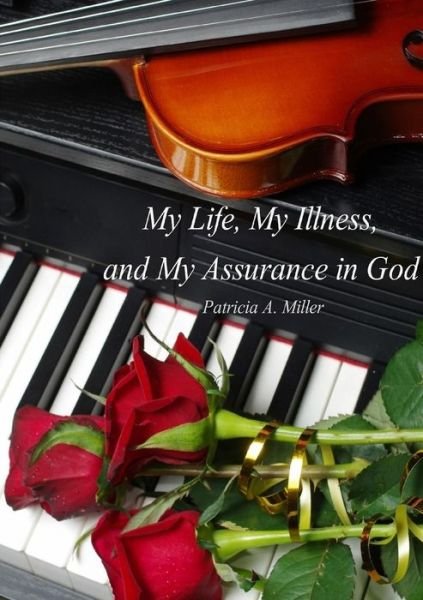 Cover for Patricia Miller · My Life, My Illness, and My Assurance in God (Taschenbuch) (2016)