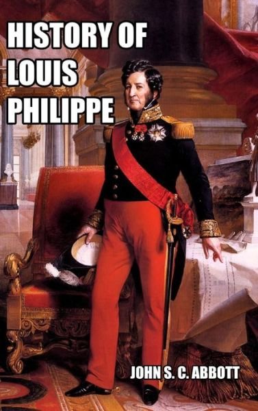 Cover for John S C Abbott · History of Louis Philippe (Inbunden Bok) (2024)