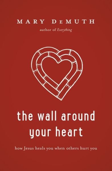 Cover for Mary E. DeMuth · The Wall Around Your Heart: How Jesus Heals You When Others Hurt You (Paperback Book) (2013)