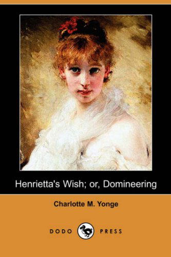 Cover for Charlotte M. Yonge · Henrietta's Wish; Or, Domineering (Dodo Press) (Paperback Book) (2007)