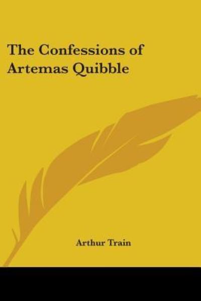 The Confessions of Artemas Quibble - Arthur Cheney Train - Książki - Kessinger Publishing - 9781417937219 - 4 maja 2005