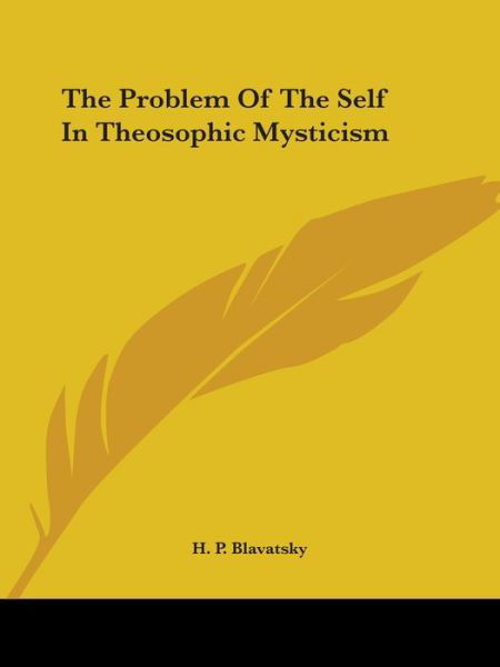 The Problem of the Self in Theosophic Mysticism - H. P. Blavatsky - Books - Kessinger Publishing, LLC - 9781419186219 - December 8, 2005