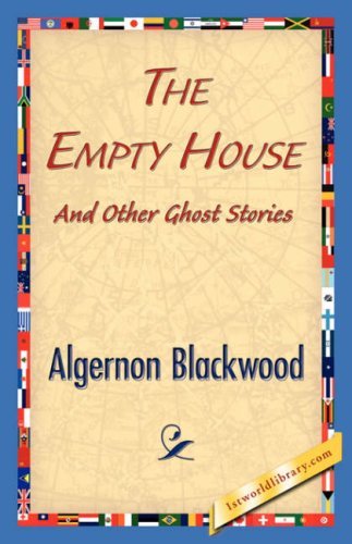 The Empty House and Other Ghost Stories - Algernon Blackwood - Kirjat - 1st World Library - Literary Society - 9781421839219 - sunnuntai 15. huhtikuuta 2007