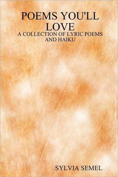 Poems You'll Love: a Collection of Lyric Poems and Haiku - Syliva Semel - Livros - Lulu.com - 9781430327219 - 20 de novembro de 2007