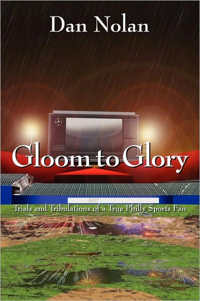 Cover for Dan Nolan · Gloom to Glory: Trials and Tribulations of a True Philly Sports Fan (Paperback Book) (2009)