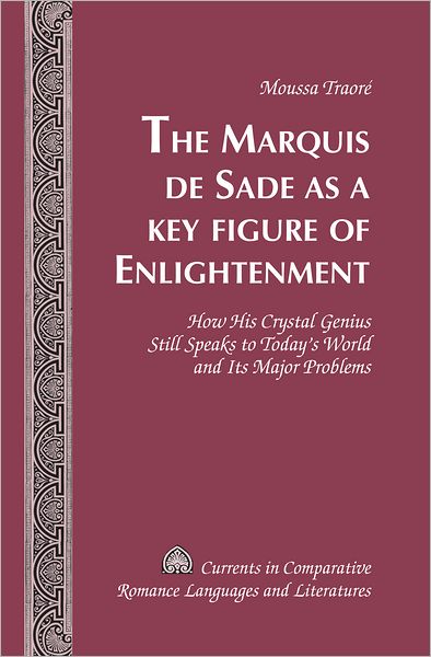 The Marquis de Sade as a Key Figure of Enlightenment: How His Crystal Genius Still Speaks to Today's World and Its Major Problems - Currents in Comparative Romance Languages & Literatures - Moussa Traore - Books - Peter Lang Publishing Inc - 9781433115219 - December 28, 2011