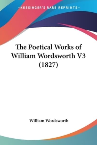 Cover for William Wordsworth · The Poetical Works of William Wordsworth V3 (1827) (Taschenbuch) (2008)