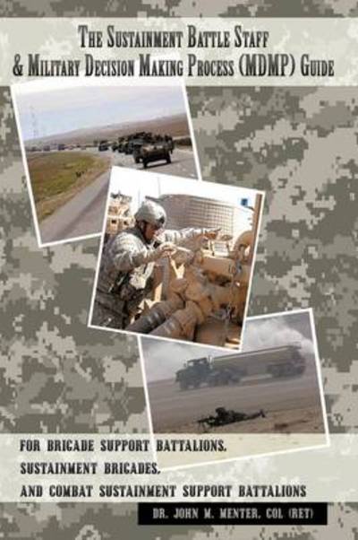 Cover for Col (Ret) Dr. John M. Menter · The Sustainment Battle Staff &amp; Military Decision Making Process (Mdmp) Guide: for Brigade Support Battalions, Sustainment Brigades, and Combat Sustainment Support Battalions (Innbunden bok) (2009)