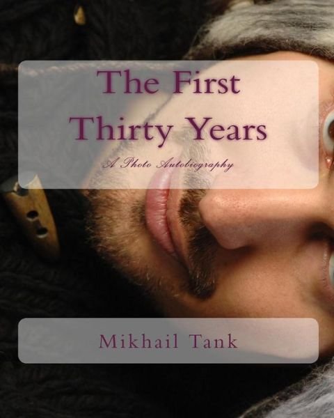 The First Thirty Years: a Photo Autobiography - Mikhail Tank - Bøger - Createspace - 9781440441219 - 22. april 2009