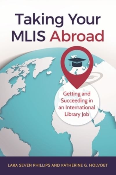 Cover for Lara Seven Phillips · Taking Your MLIS Abroad: Getting and Succeeding in an International Library Job (Paperback Book) (2016)