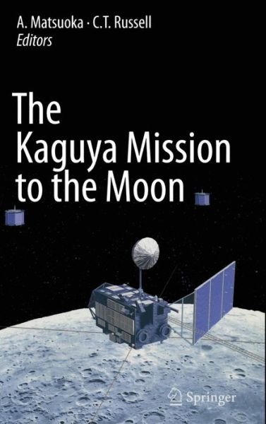 The Kaguya Mission to the Moon - A Matsuoka - Bücher - Springer-Verlag New York Inc. - 9781441981219 - 22. Dezember 2010
