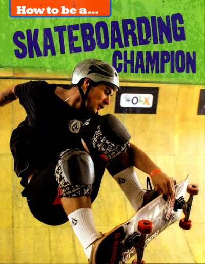 How to be a... Skateboarding Champion - How to be a... - James Nixon - Książki - Hachette Children's Group - 9781445136219 - 27 lipca 2017