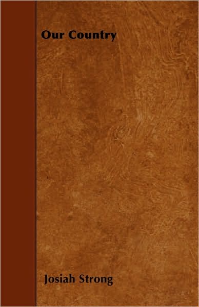 Our Country - Josiah Strong - Books - Horney Press - 9781445574219 - April 4, 2010