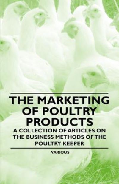 Cover for The Marketing of Poultry Products - a Collection of Articles on the Business Methods of the Poultry Keeper (Paperback Book) (2011)