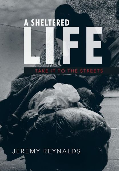 Cover for Jeremy Reynalds · A Sheltered Life: Take It to the Streets (Hardcover Book) (2013)