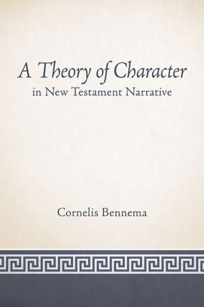 A Theory of Character in New Testament Narrative - Cornelis Bennema - Bücher - 1517 Media - 9781451472219 - 1. April 2014