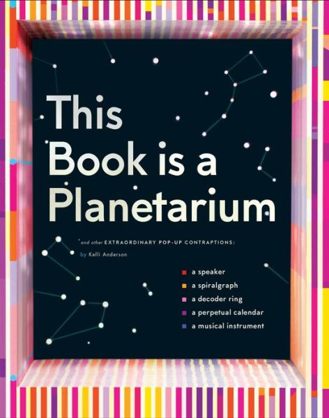 Cover for Kelli Anderson · This Book Is a Planetarium: And Other Extraordinary Pop-Up Contraptions (Hardcover Book) (2017)