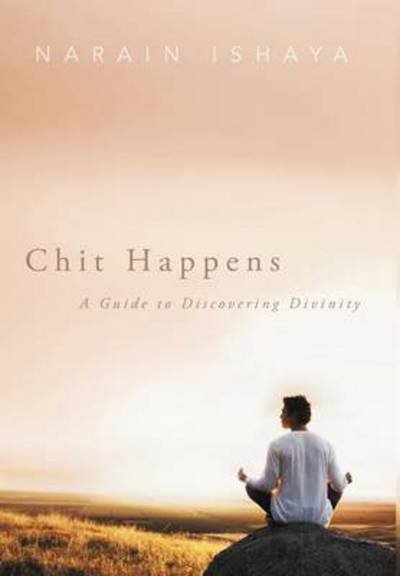 Cover for Narain Ishaya · Chit Happens: A Guide to Discovering Divinity (Gebundenes Buch) (2012)