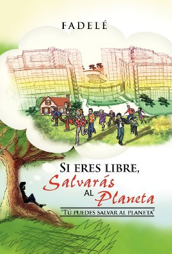 Cover for Fadelé · Si Eres Libre, Salvarás Al Planeta: &quot;Tú Puedes Salvar Al Planeta&quot; (Hardcover Book) [Spanish edition] (2011)