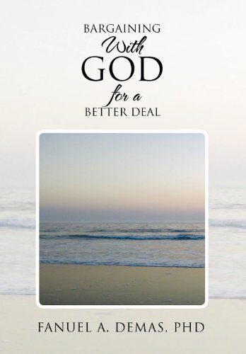 Cover for Fanuel A. Demas Phd · Bargaining with God for a Better Deal: Personalise Your Relationship with God to Leverage for More Blessings (Hardcover Book) (2011)