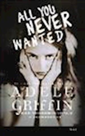 All You Never Wanted - Adele Griffin - Other - RANDOM HOUSE - 9781467651219 - October 15, 2013